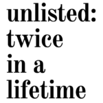 Words: unlisted twice in a lifetime
